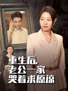 《重生后老公一家哭着求原谅》：狗血爽剧还是真情救赎？深度解析与吐槽